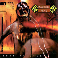 Machine Head - Burn My Eyes Machine Head - Burn My Eyes