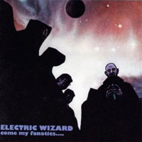Electric Wizard - Come My Fanatics Electric Wizard - Come My Fanatics