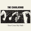 The Charlatans You Cross My Path