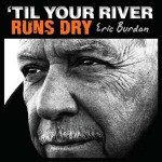 Eric Burdon - 'Till Your River Runs Dry