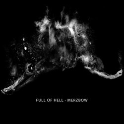 Full Of Hell Full Of Hell & Merzbow