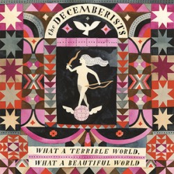 The Decemberists What A Terrible World, What A Beautiful World