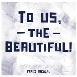Franz Nicolay To Us, The Beautiful