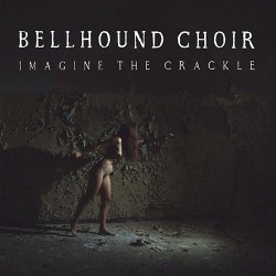 Bellhound Choir Imagine The Crackle