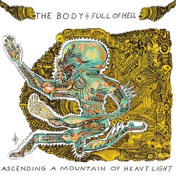 The Body & Full Of Hell Ascending A Mountain Of Heavy Light