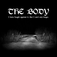 The Body - I Have Fought Against It, But I Can't Any Longer