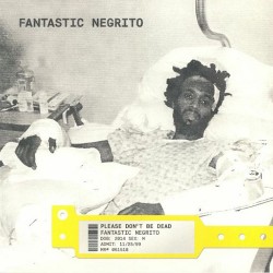 Fantastic Negrito Please Don't Be Dead