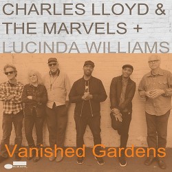 Charles Lloyd & The Marvels + Lucinda Williams Vanished Gardens