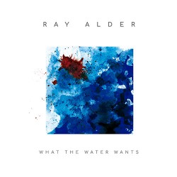 Ray Alder What The Water Wants
