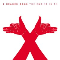 2 Headed Dogs - The Engine Is On