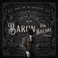 Jason Bieler & The Baron Von Bielski Orchestra - Songs For The Apocalypse