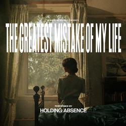 Holding Absence The Greatest Mistake Of My Life