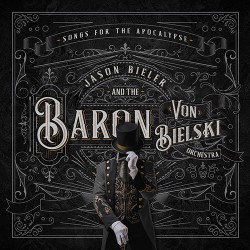 Jason Bieler & The Baron Von Bielski Orchestra Songs For The Apocalypse