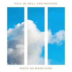 Full Of Hell & Nothing When No Birds Sang