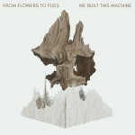 From Flowers To Flies - We Build This Machine