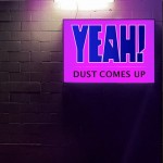 Yeah! - Dust Comes Up