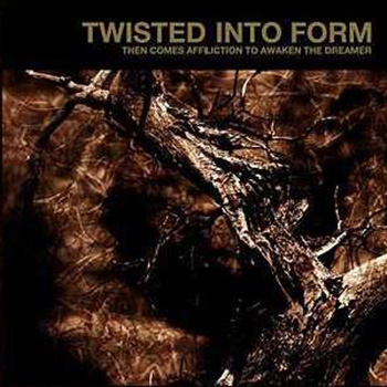 Twisted Into Form - Then Comes Affliction To Awaken The Dreamer