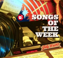 Τα τραγούδια της εβδομάδας (16/07/21) 