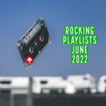 Rocking Playlists: Ιούνιος 2022