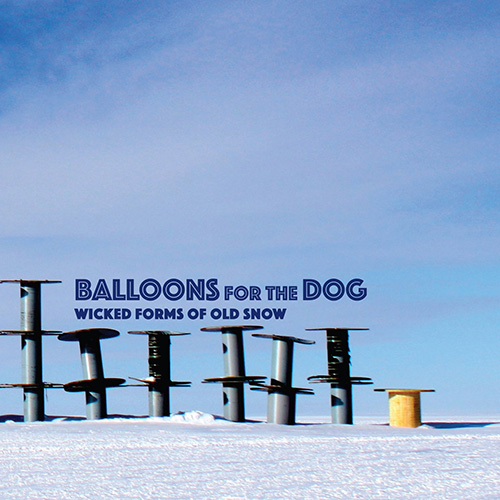 Balloons For The Dog - Wicked Forms Of Old Snow