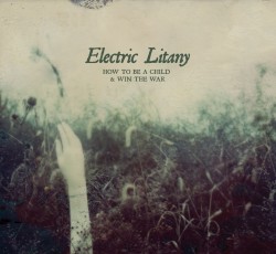 Επανακυκλοφορεί το "How To Be A Child & Win The War" των Electric Litany 