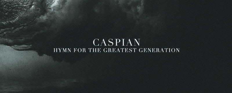 Διαγωνισμός Caspian: Κερδίστε δύο αντίτυπα της τελευταίας τους δουλειάς, "Hymn For The Greatest Generation"