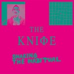 The Knife - Shaking The Habitual