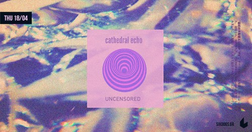 Cathedral Echo, Uncensored Αθήνα @ 6 D.O.G.S