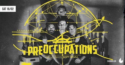 Preoccupations, Soft Skull Αθήνα @ 6 D.O.G.S