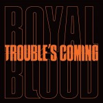 Royal Blood - Trouble's Coming